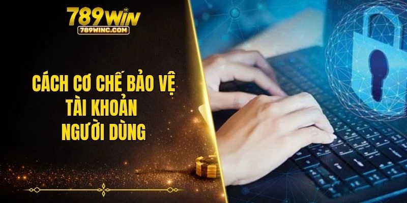 Cách cơ chế bảo vệ tài khoản người dùng