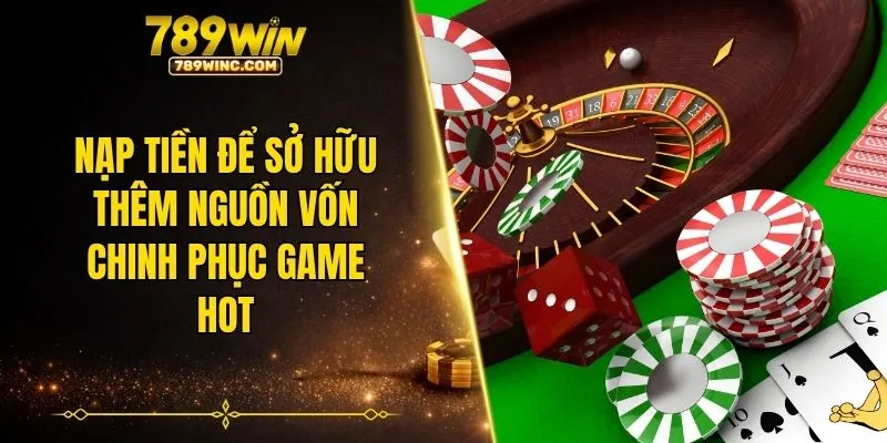Nạp tiền để sở hữu thêm nguồn vốn chinh phục game hot