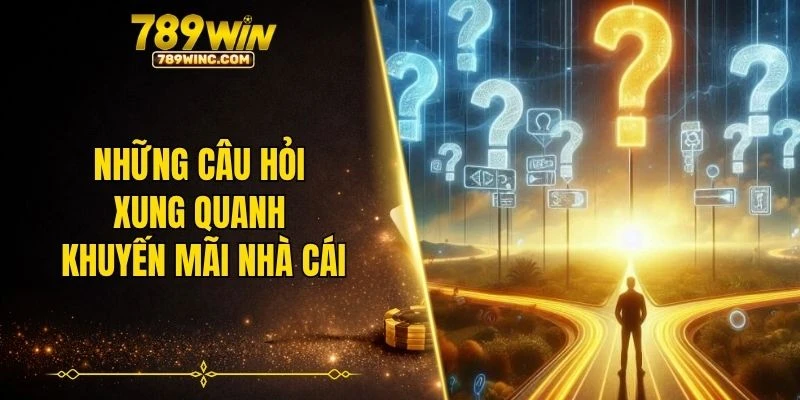 Những câu hỏi xung quanh khuyến mãi nhà cái