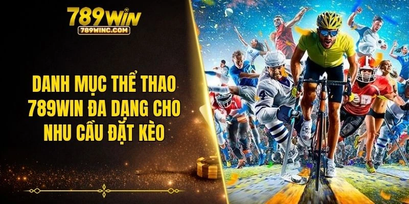 Danh mục thể thao 789WIN đa dạng cho nhu cầu đặt kèo