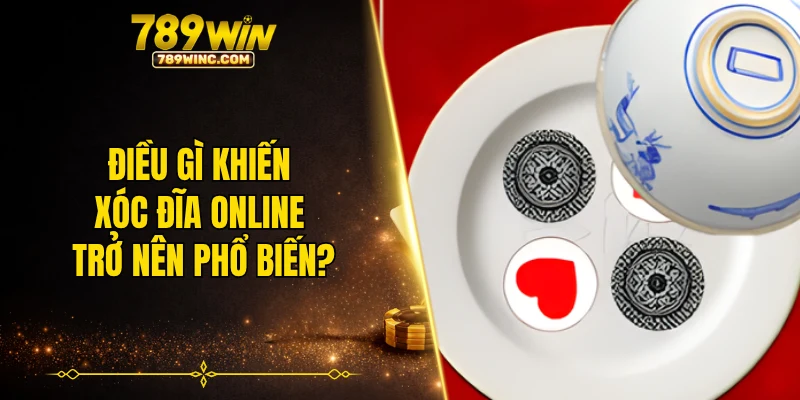 Điều gì khiến xóc đĩa online trở nên phổ biến?