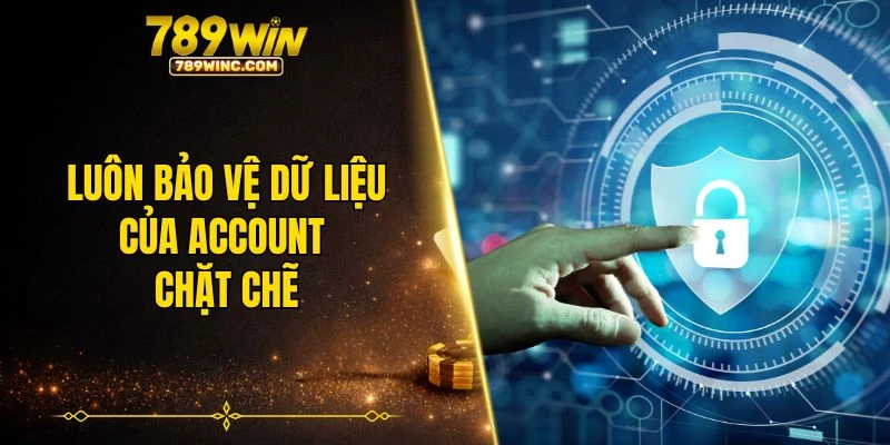 Luôn bảo vệ dữ liệu của account chặt chẽ