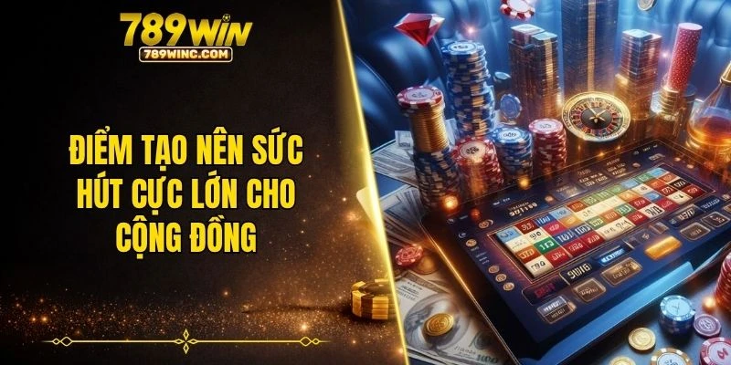 Điểm tạo nên sức hút cực lớn cho cộng đồng