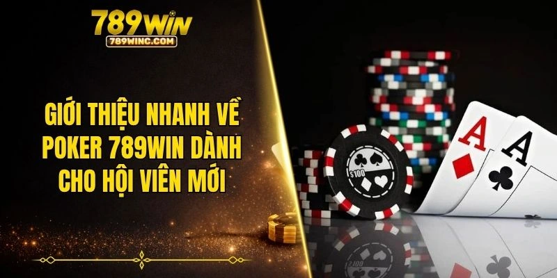 Giới thiệu nhanh về poker 789WIN dành cho hội viên mới