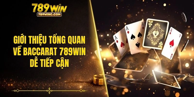 Giới thiệu tổng quan về baccarat 789WIN dễ tiếp cận