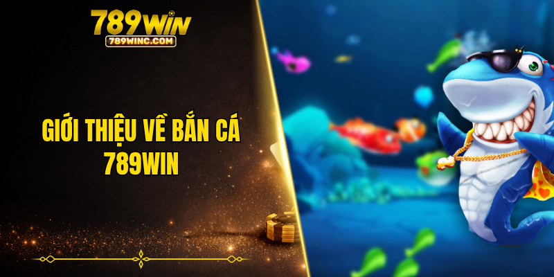 Giới thiệu về bắn cá 789WIN