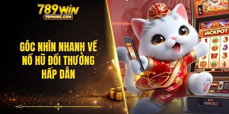 Góc nhìn nhanh về nổ hũ đổi thưởng hấp dẫn