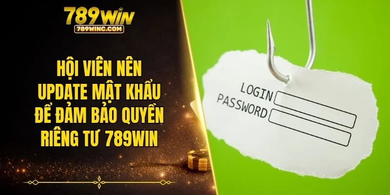 Hội viên nên update mật khẩu để đảm bảo quyền riêng tư 789WIN