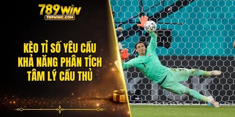 Kèo tỉ số yêu cầu khả năng phân tích tâm lý cầu thủ
