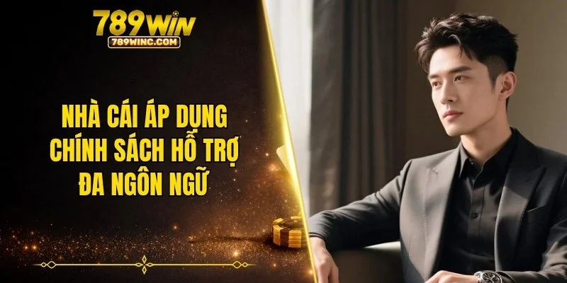 Nhà cái áp dụng chính sách hỗ trợ đa ngôn ngữ