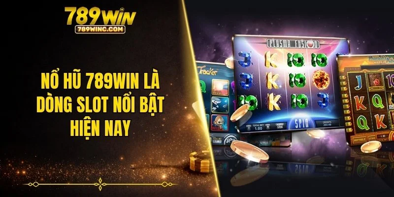 Nổ hũ 789WIN là dòng slot nổi bật hiện nay