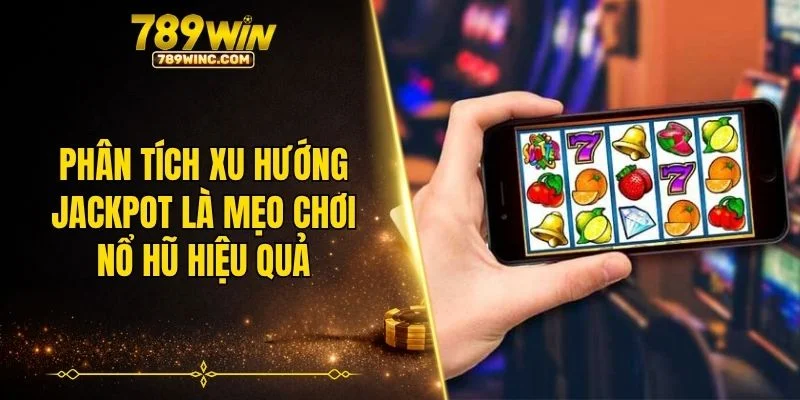 Phân tích xu hướng Jackpot là mẹo chơi nổ hũ hiệu quả