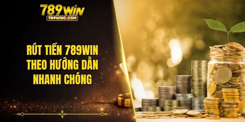 Rút tiền 789WIN theo hướng dẫn nhanh chóng