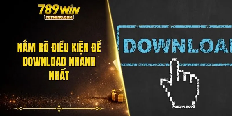 Nắm rõ điều kiện để download nhanh nhất