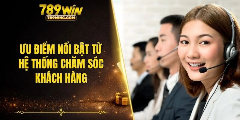 Ưu điểm nổi bật từ hệ thống chăm sóc khách hàng hiện đại